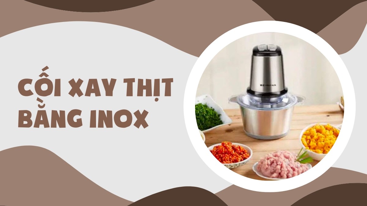 Top 3 máy có cối xay thịt bằng inox