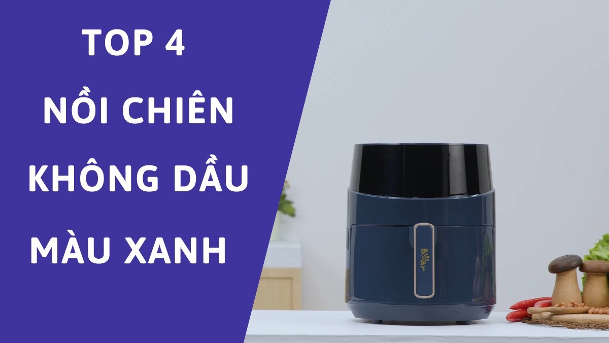 4 nồi chiên không dầu màu xanh