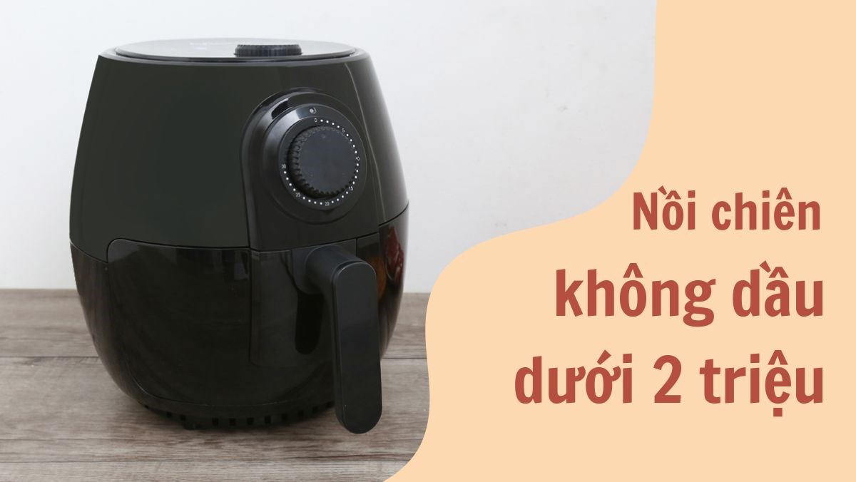 Nồi chiên không dầu dưới 2 triệu