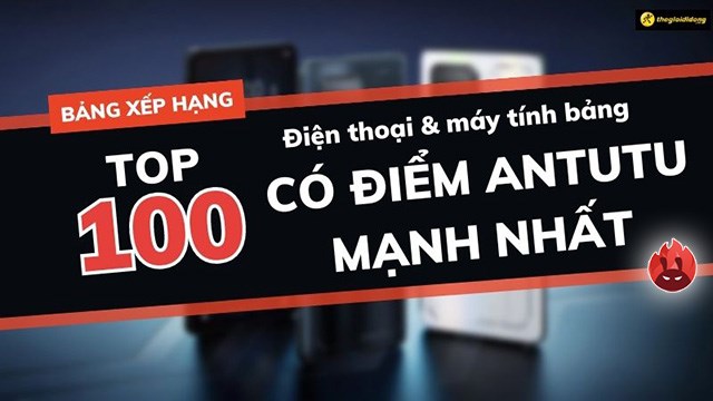 Bảng xếp hạng điểm Antutu mạnh nhất TOP 100 thiết bị Android, iOS - Cập nhật tháng 01/2026
