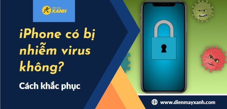 iPhone có bị nhiễm virus không? Cách diệt virus trên iPhone hiệu quả