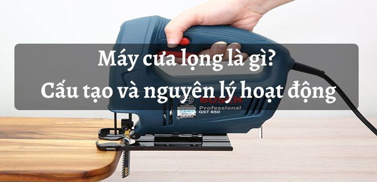 Máy cưa lọng là gì? Cấu tạo và nguyên lý hoạt động của máy cưa lọng