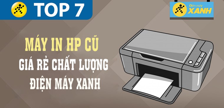 Top 7 máy in HP cũ giá rẻ chất lượng, tiết kiệm nhất tại Điện máy XANH