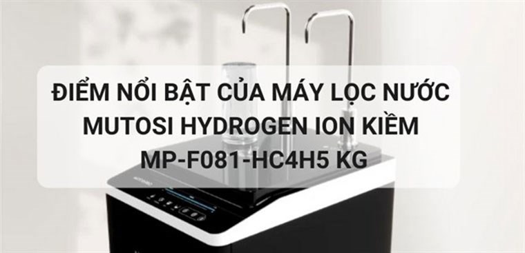10 điểm nổi bật của máy lọc nước Mutosi Hydrogen MP-F081-HC4H5 KG