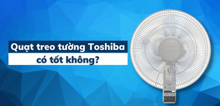 Quạt treo tường Toshiba có tốt không? Có nên mua không?