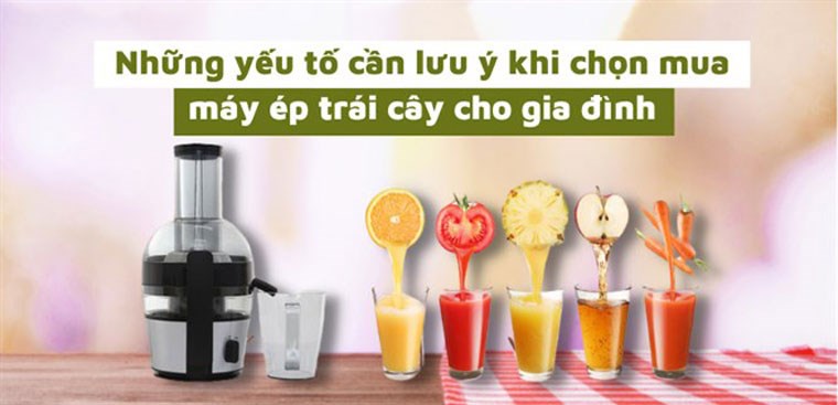 Những yếu tố cần lưu ý khi chọn mua máy ép trái cây cho gia đình