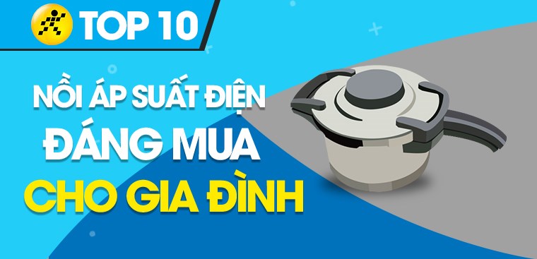 Top 10 nồi áp suất điện đa năng được ưa chuộng nhất cho gia đình hiện nay