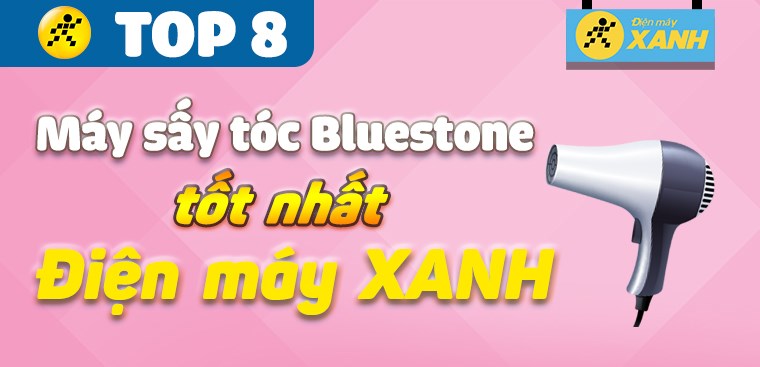 Top 8 máy sấy tóc Bluestone tốt nhất đang kinh doanh tại Điện máy XANH