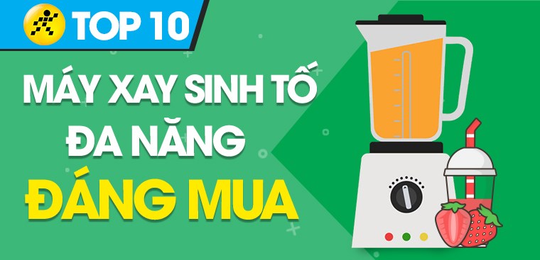 Top 10 máy xay sinh tố đa năng đáng mua để có trong nhà