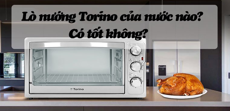 Lò nướng Torino của nước nào? Có tốt không?