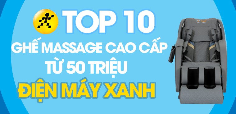 Top 10 ghế massage cao cấp giá từ 50 triệu chăm sóc sức khỏe tốt nhất tại Điện máy XANH