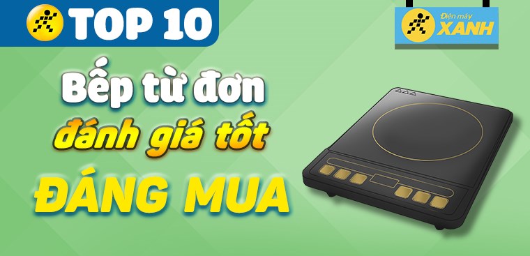 Top 10 bếp từ đơn tốt, có lượt đánh giá cao nhất mà bạn không nên bỏ lỡ