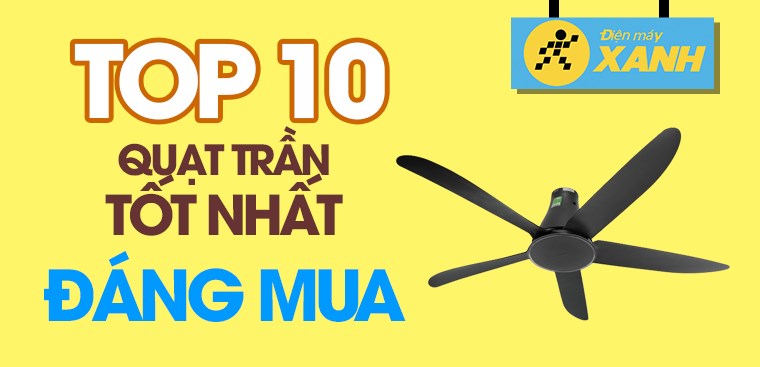 Top 10 quạt trần chất lượng, tốt nhất đầu năm 2024 tại Điện máy XANH