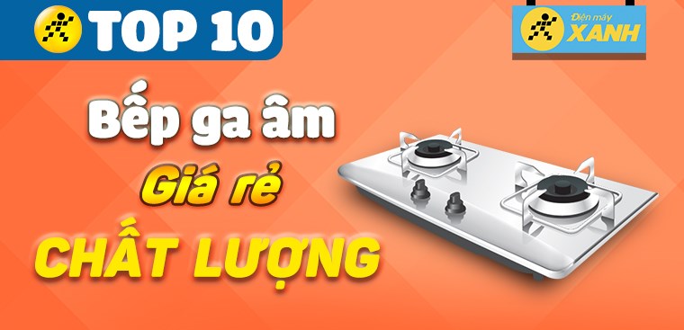 Khám phá top 10 bếp ga âm giá rẻ, chất lượng tốt nhất hiện nay