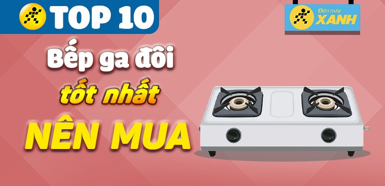 Điểm danh top 10 bếp ga đôi tốt được tin dùng nhất