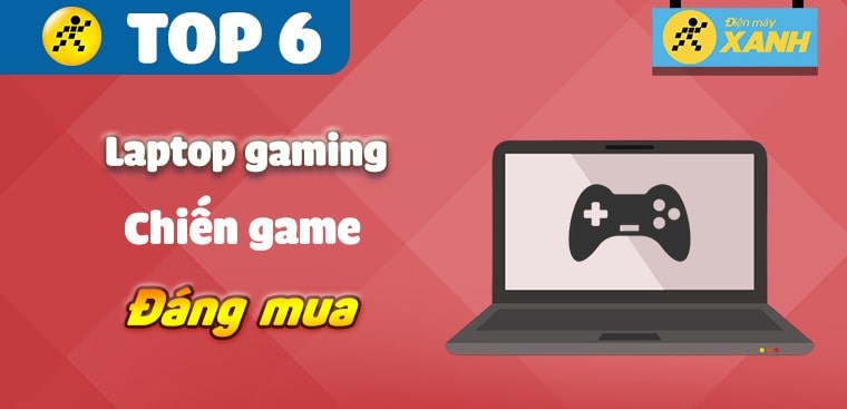 Top 6 laptop gaming đáng mua nhất 2023, chiến game đỉnh cao tại Điện máy XANH
