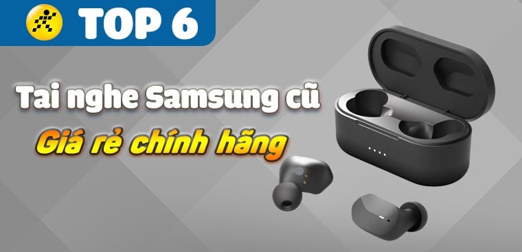Top 6 tai nghe Samsung cũ giá rẻ, chính hãng tại Điện máy XANH