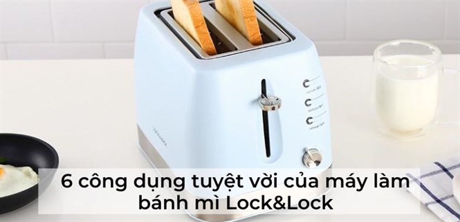 6 công dụng tuyệt vời mà máy làm bánh mì Lock&Lock mang lại cho gia đình
