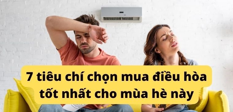 7 tiêu chí chọn mua điều hòa tốt nhất cho mùa hè này