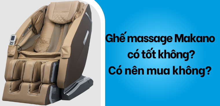 Ghế massage Makano có tốt không? Có nên mua không?