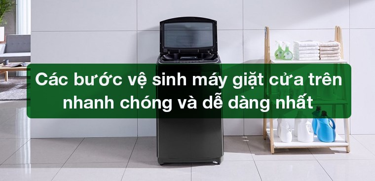 Các bước vệ sinh máy giặt cửa trên nhanh chóng và dễ dàng nhất