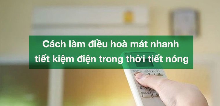 Cách làm điều hoà mát nhanh, tiết kiệm điện trong thời tiết nóng