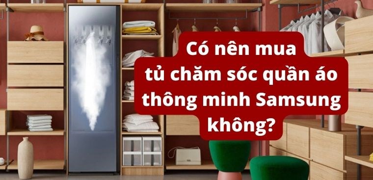 Có nên mua tủ chăm sóc quần áo thông minh Samsung không?