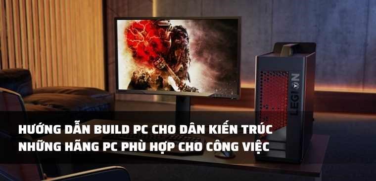 Hướng dẫn build PC cho dân kiến trúc, những hãng PC phù hợp cho kiến trúc