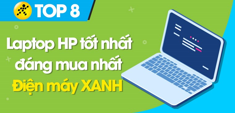 Top 8 laptop HP tốt nhất, đáng mua nhất tại Điện máy XANH