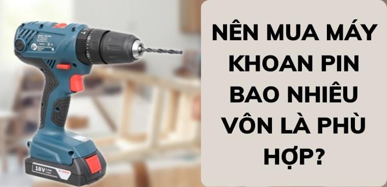 Nên mua máy khoan pin bao nhiêu vôn là phù hợp?
