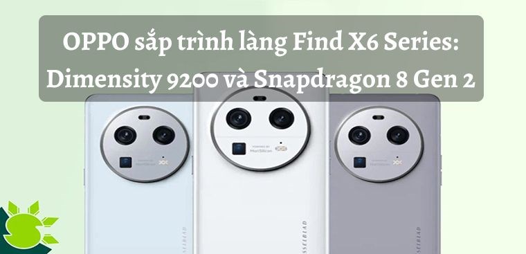 OPPO sắp trình làng Find X6 Series: Dimensity 9200 và Snapdragon 8 Gen 2 mạnh mẽ
