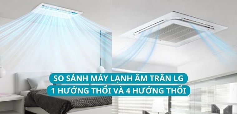 So sánh sự khác biệt máy lạnh âm trần dòng 1 hướng thổi LG và dòng 4 hướng thổi