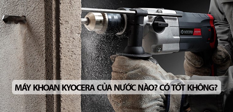 Máy khoan Kyocera của nước nào? Có tốt không?