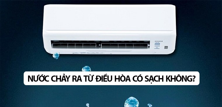 Nước chảy ra từ điều hòa có sạch không? Có tận dụng được không?