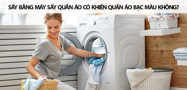Sấy bằng máy sấy quần áo có khiến quần áo bạc màu không?
