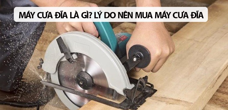 Máy cưa đĩa là gì? 4 lý do nên mua máy cưa đĩa tốt nhất hiện nay