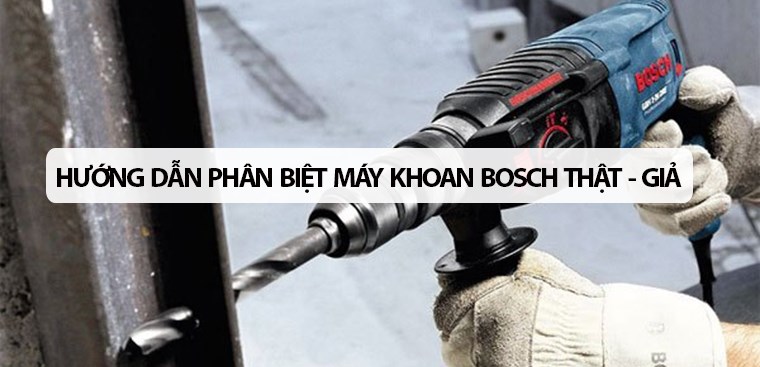Hướng dẫn phân biệt máy khoan Bosch thật - giả chính xác 100%
