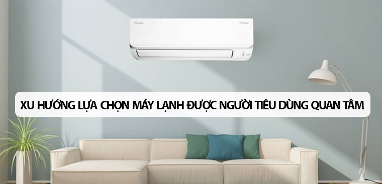 5 xu hướng lựa chọn máy lạnh được người tiêu dùng quan tâm