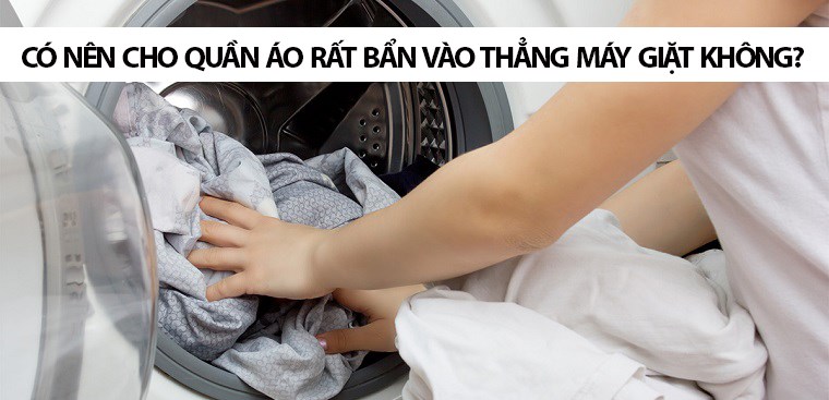Quần áo bẩn nhiều có nên cho thẳng vào máy giặt?