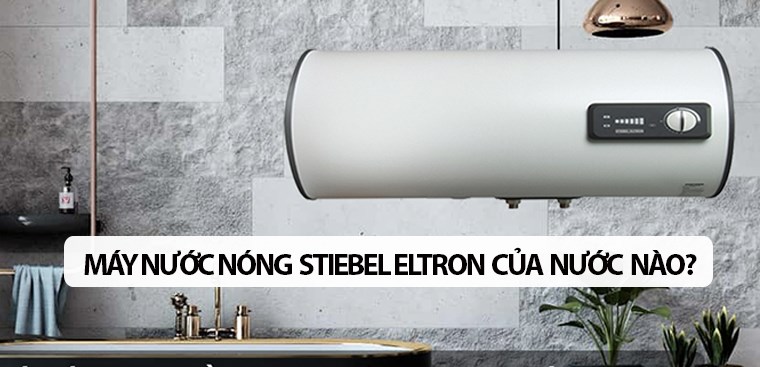 Máy nước nóng Stiebel Eltron của nước nào? Có tốt không?