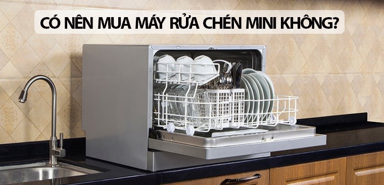 Có nên mua máy rửa bát mini không? Ưu, nhược điểm của máy rửa bát mini