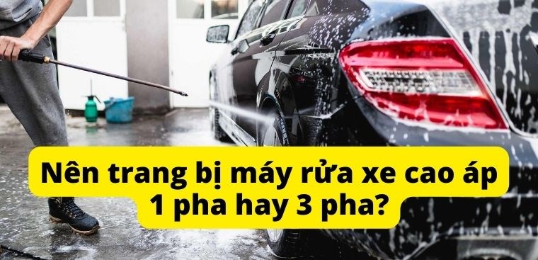 Nên trang bị máy rửa xe cao áp 1 pha hay 3 pha?