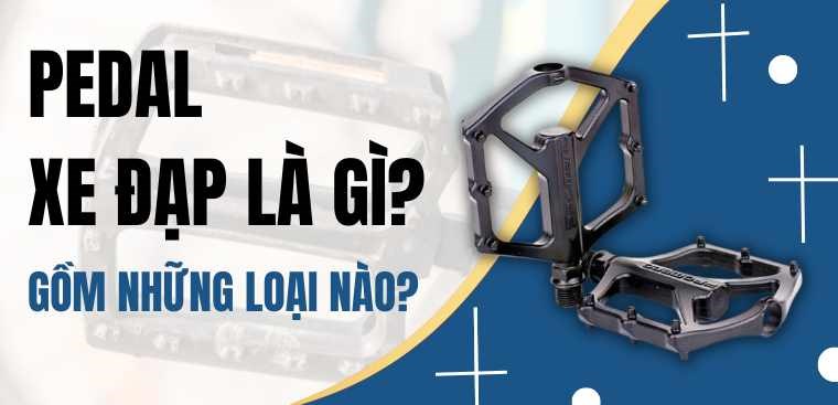 Pedal xe đạp là gì? Gồm những loại nào?