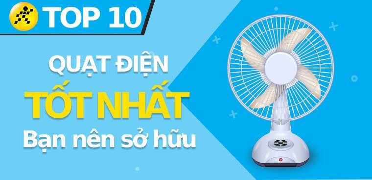 Top 10 quạt điện tốt nhất mà bạn nên sắm cho gia đình