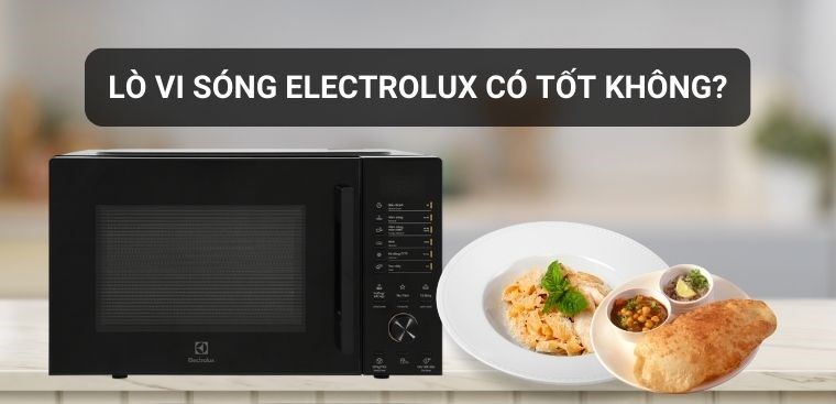 Lò vi sóng Electrolux của nước nào? Nó có tốt hay không?