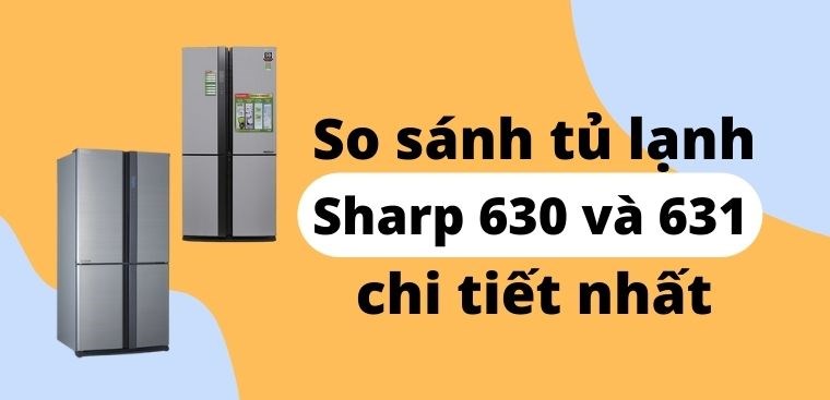 So sánh tủ lạnh Sharp 630 và 631 chi tiết nhất