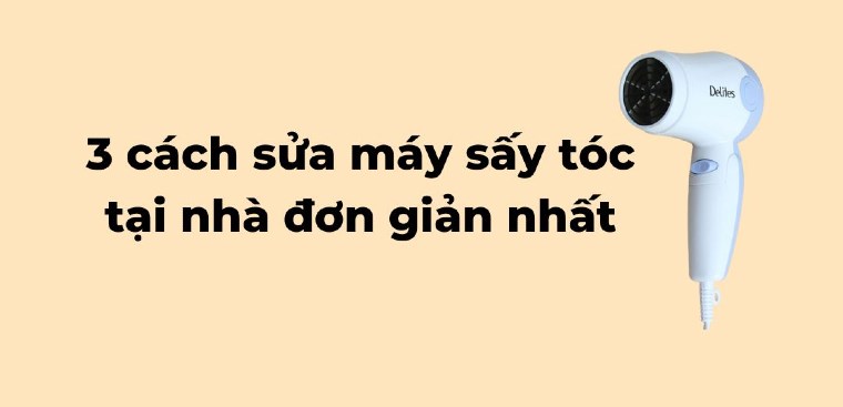 3 cách sửa máy sấy tóc tại nhà đơn giản, chi tiết nhất