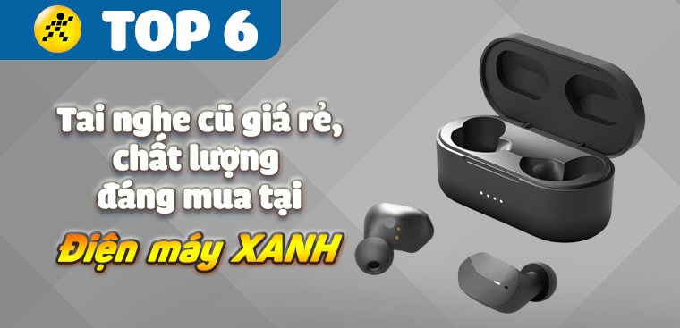 Top 6 tai nghe cũ giá rẻ, chất lượng đáng mua tại Điện máy XANH