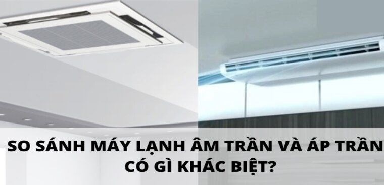 So sánh máy lạnh âm trần và áp trần có gì khác biệt?
