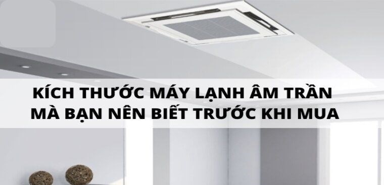 Kích thước máy lạnh âm trần mà bạn nên biết trước khi mua